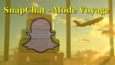 Comment activer le mode le mode Voyage sur SnapChat ?